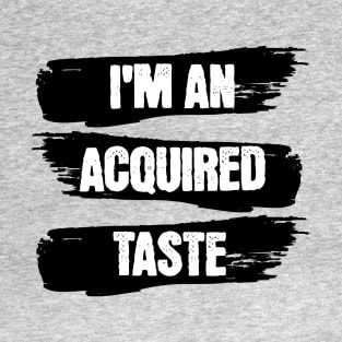 I am an acquired taste T-Shirt